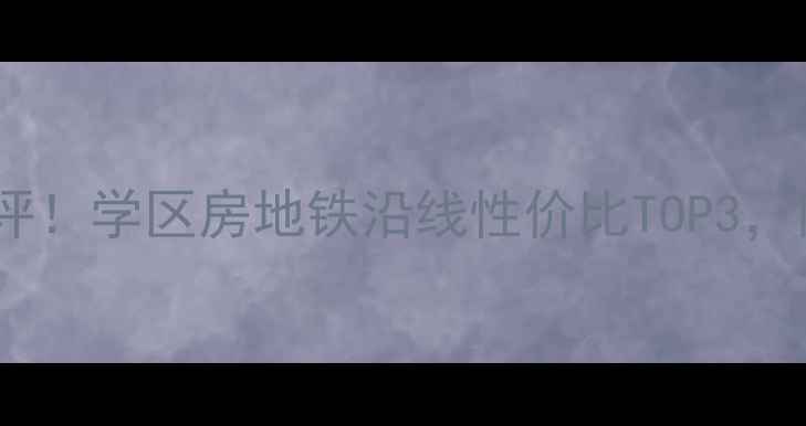 图片 淄川市政大院二手房深度测评！学区房地铁沿线性价比TOP3，附真实房源价格表（最新）1