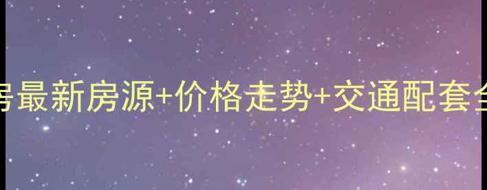 图片 淮南山水龙城二手房最新房源+价格走势+交通配套全：购房者必读指南