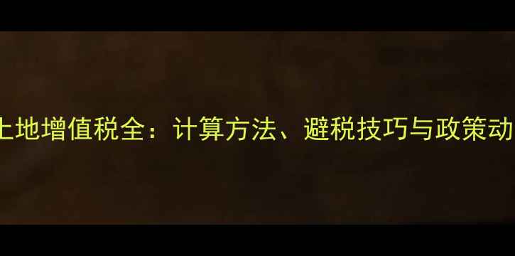 图片 深圳二手房土地增值税全：计算方法、避税技巧与政策动态（最新）2