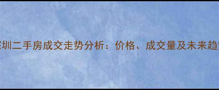 图片 深圳二手房成交走势分析：价格、成交量及未来趋势