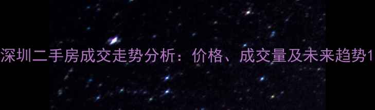 图片 深圳二手房成交走势分析：价格、成交量及未来趋势1
