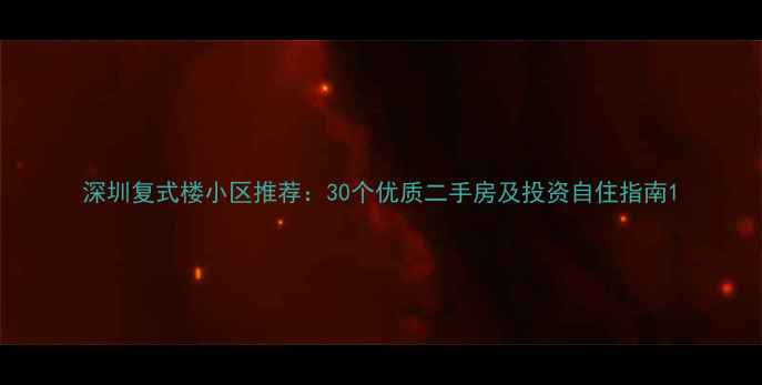图片 深圳复式楼小区推荐：30个优质二手房及投资自住指南1