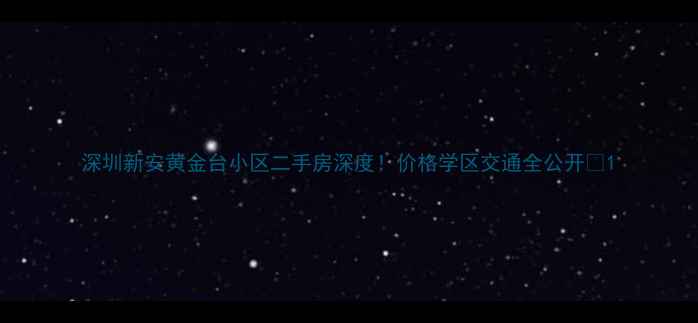 图片 深圳新安黄金台小区二手房深度！价格学区交通全公开🏠1