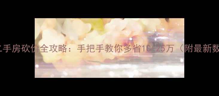 图片 深度二手房砍价全攻略：手把手教你多省10-25万（附最新数据）2