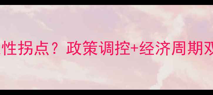 图片 深度分析二手房市场将迎历史性拐点？政策调控+经济周期双重压力下房价走势深度解读1