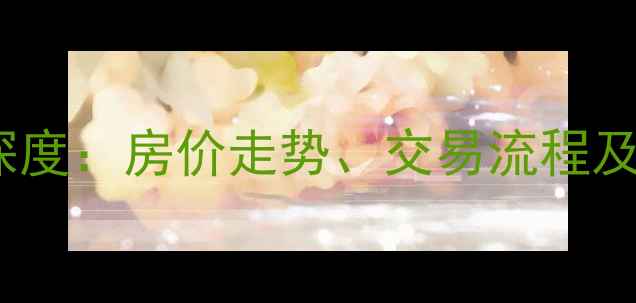 图片 清远二手房市场深度：房价走势、交易流程及投资价值全攻略1