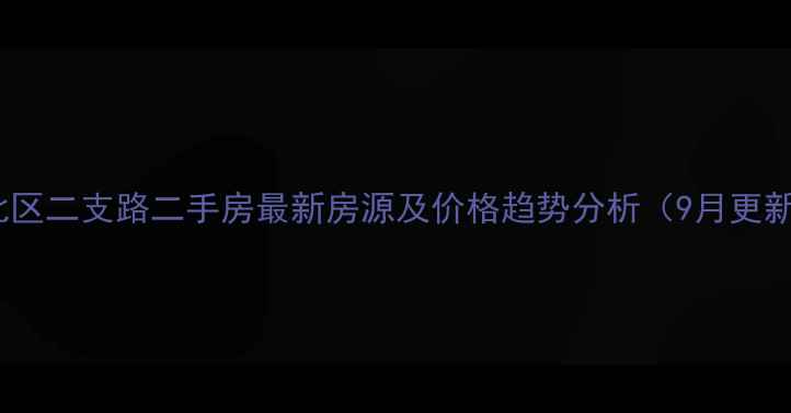 图片 渝北区二支路二手房最新房源及价格趋势分析（9月更新）2