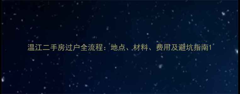 图片 温江二手房过户全流程：地点、材料、费用及避坑指南1