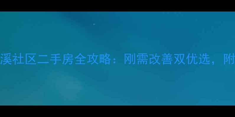 图片 湖州必看！常溪社区二手房全攻略：刚需改善双优选，附真实房源分析