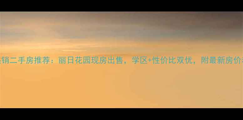 图片 湛江热销二手房推荐：丽日花园现房出售，学区+性价比双优，附最新房价和户型