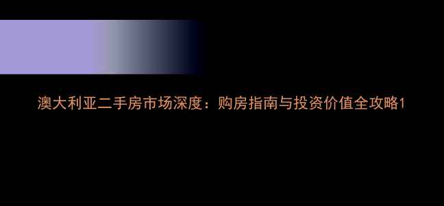 图片 澳大利亚二手房市场深度：购房指南与投资价值全攻略1