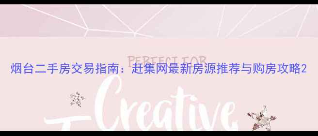 图片 烟台二手房交易指南：赶集网最新房源推荐与购房攻略2