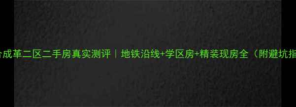 图片 烟台合成革二区二手房真实测评｜地铁沿线+学区房+精装现房全（附避坑指南）2