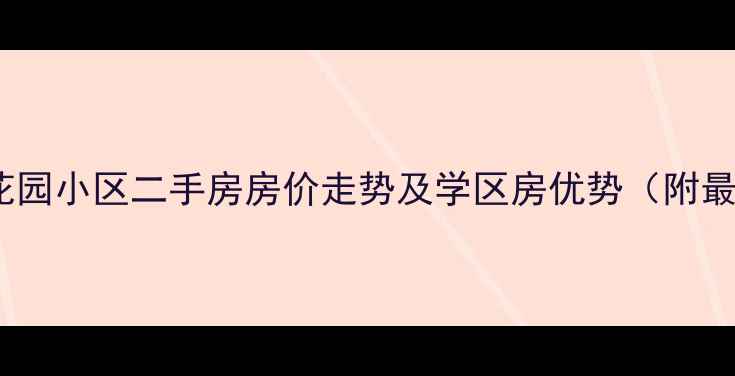 图片 烟台莱山曹家花园小区二手房房价走势及学区房优势（附最新购房攻略）2