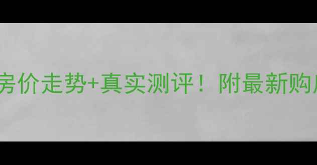 图片 牡丹江吉祥花园二手房房价走势+真实测评！附最新购房攻略（附对比数据）1
