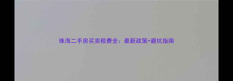 图片 珠海二手房买卖税费全：最新政策+避坑指南