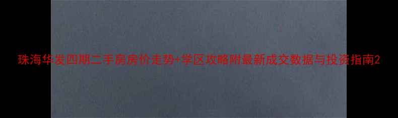 图片 珠海华发四期二手房房价走势+学区攻略附最新成交数据与投资指南2