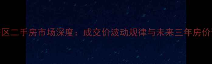图片 瑶海区二手房市场深度：成交价波动规律与未来三年房价预测