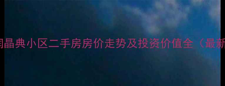 图片 白沟富润晶典小区二手房房价走势及投资价值全（最新数据）2