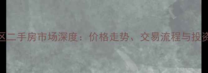 图片 白象绿洲小区二手房市场深度：价格走势、交易流程与投资价值全指南