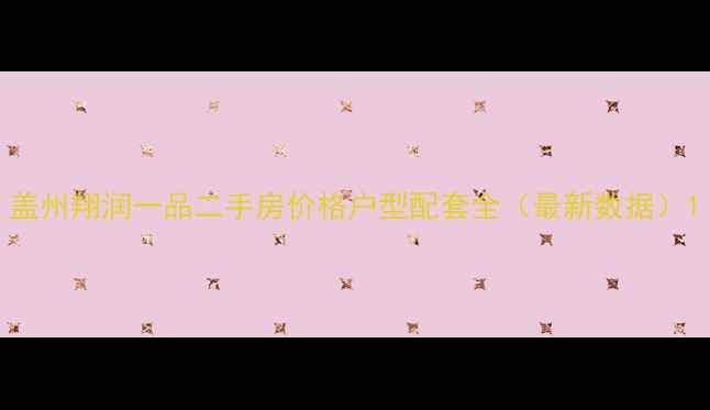 图片 盖州翔润一品二手房价格户型配套全（最新数据）1
