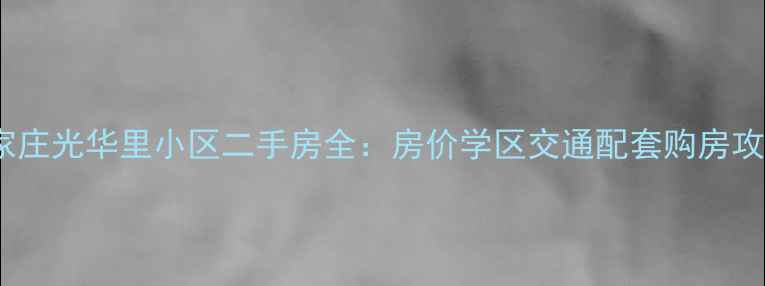 图片 石家庄光华里小区二手房全：房价学区交通配套购房攻略2