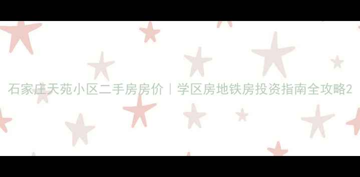图片 石家庄天苑小区二手房房价｜学区房地铁房投资指南全攻略2