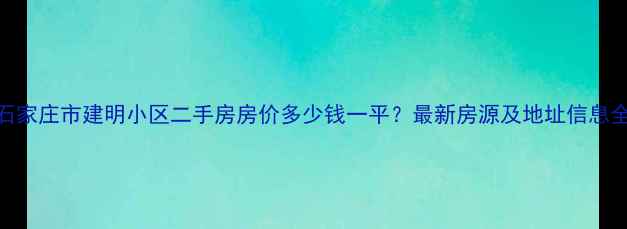 图片 石家庄市建明小区二手房房价多少钱一平？最新房源及地址信息全