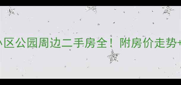 图片 石家庄开泰小区公园周边二手房全！附房价走势+学区房攻略2