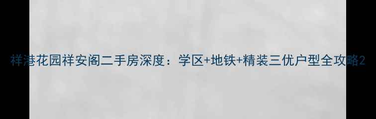 图片 祥港花园祥安阁二手房深度：学区+地铁+精装三优户型全攻略2