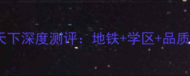 图片 福州二手房推荐｜明阳天下深度测评：地铁+学区+品质盘，福州改善族必看！2