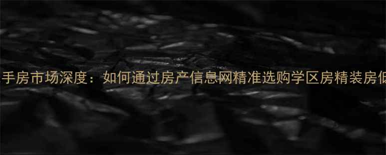 图片 秦皇岛二手房市场深度：如何通过房产信息网精准选购学区房精装房低价房源2