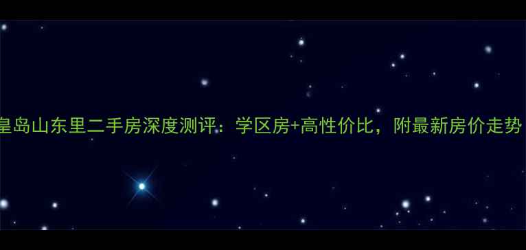 图片 秦皇岛山东里二手房深度测评：学区房+高性价比，附最新房价走势！2