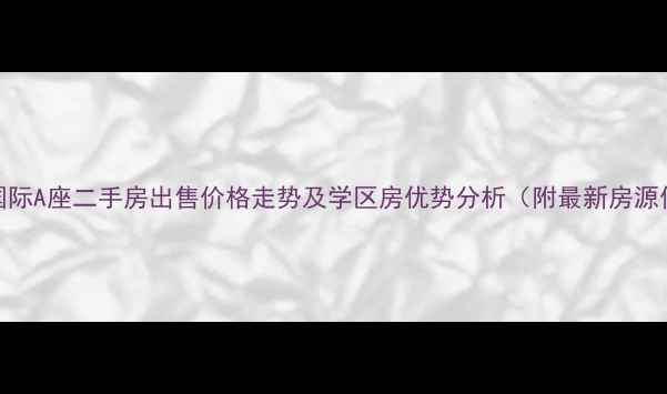 图片 红鼎国际A座二手房出售价格走势及学区房优势分析（附最新房源信息）