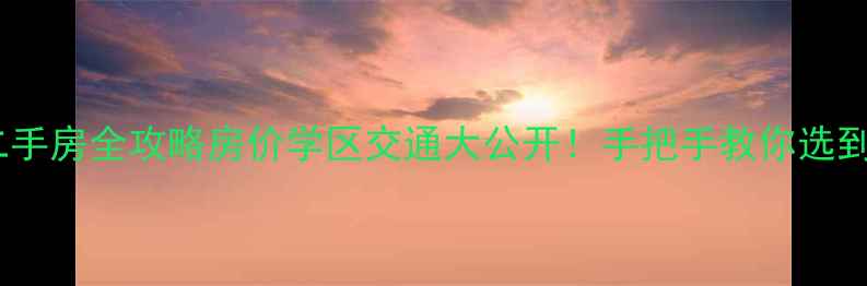 图片 织里星河家园二手房全攻略房价学区交通大公开！手把手教你选到高性价比房源2