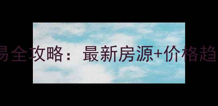 图片 绥芬河二手房交易全攻略：最新房源+价格趋势+购房避坑指南