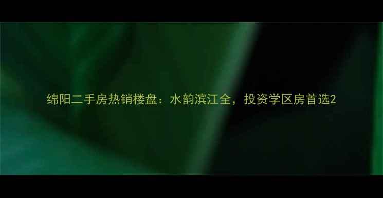 图片 绵阳二手房热销楼盘：水韵滨江全，投资学区房首选2