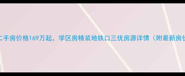 图片 美泉纪二手房价格169万起，学区房精装地铁口三优房源详情（附最新房价分析）