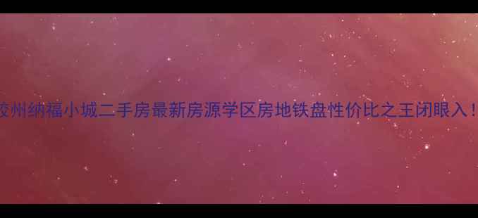 图片 胶州纳福小城二手房最新房源学区房地铁盘性价比之王闭眼入！