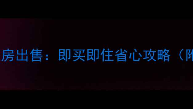 图片 苏家屯二手房毛坯房出售：即买即住省心攻略（附最新购房指南）2