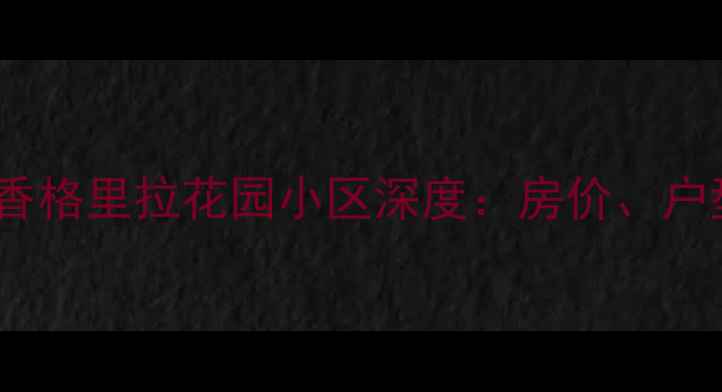 图片 苏州二手房推荐香格里拉花园小区深度：房价、户型、交通全指南1