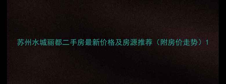图片 苏州水城丽都二手房最新价格及房源推荐（附房价走势）1