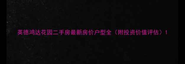 图片 英德鸿达花园二手房最新房价户型全（附投资价值评估）1