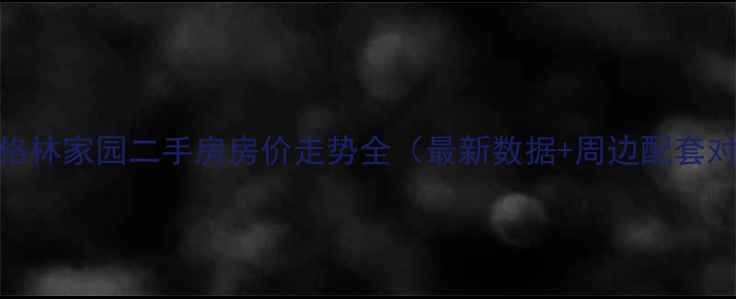 图片 莱西格林家园二手房房价走势全（最新数据+周边配套对比）