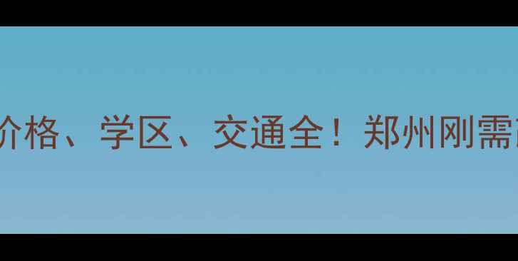 图片 莲东龙铁名苑二手房价格、学区、交通全！郑州刚需改善型买房必看指南1