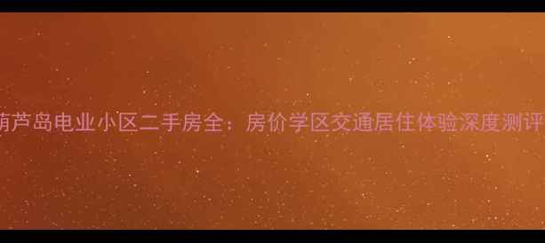 图片 葫芦岛电业小区二手房全：房价学区交通居住体验深度测评2