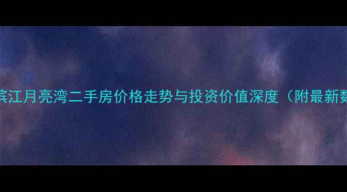 图片 衢州滨江月亮湾二手房价格走势与投资价值深度（附最新数据）