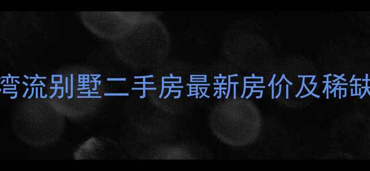 图片 西安湾流别墅二手房最新房价及稀缺房源