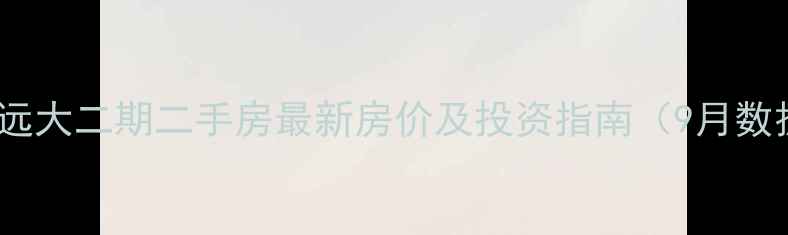 图片 贵阳远大二期二手房最新房价及投资指南（9月数据）1