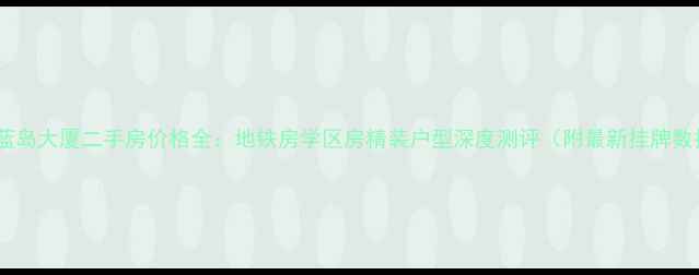图片 通州蓝岛大厦二手房价格全：地铁房学区房精装户型深度测评（附最新挂牌数据）2